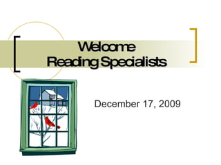 Welcome Reading Specialists December 17, 2009 