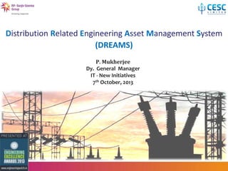 Distribution Related Engineering Asset Management System
(DREAMS)
P. Mukherjee
Dy. General Manager
IT - New Initiatives
7th October, 2013

 