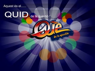 QUID Aquest és el...... de la questió ! 