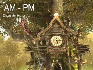 AM - PM El pas del temps..... 