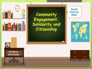 Community
Engagement,
Solidarity and
Citizenship
Social
Science
Dept.
Arellano
University
 