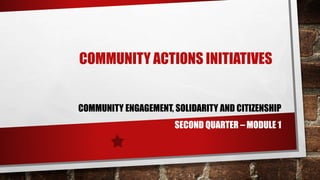 COMMUNITY ACTIONS INITIATIVES
COMMUNITY ENGAGEMENT, SOLIDARITY AND CITIZENSHIP
SECOND QUARTER – MODULE 1
 