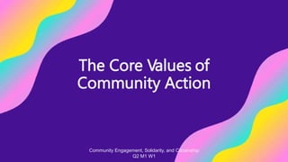 The Core Values of
Community Action
Community Engagement, Solidarity, and Citizenship
Q2 M1 W1
 