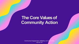 The Core Valuesof
Community Action
Community Engagement, Solidarity, and Citizenship
Q2 M1 W1
 