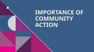 IMPORTANCE OF
COMMUNITY
ACTION
 