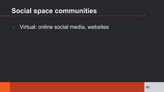 Social space communities
▪ Virtual: online social media, websites
40
 