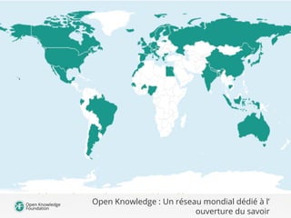 Open Knowledge : Un réseau mondial dédié à l’ 
ouverture du savoir 
 