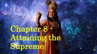 Chapter 8 -
Attaining the
Supreme
 