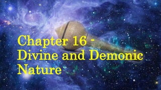 Chapter 16 -
Divine and Demonic
Nature
 