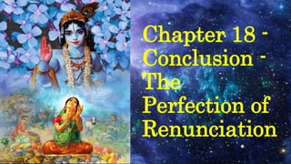 Chapter 18 -
Conclusion -
The
Perfection of
Renunciation
 