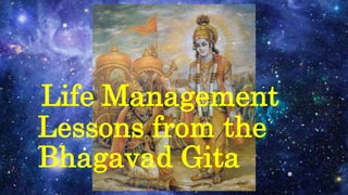 Life Management
Lessons from the
Bhagavad Gita
 