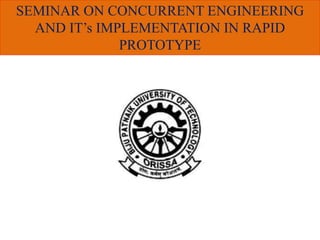 SEMINAR ON CONCURRENT ENGINEERING
AND IT’s IMPLEMENTATION IN RAPID
PROTOTYPE
 