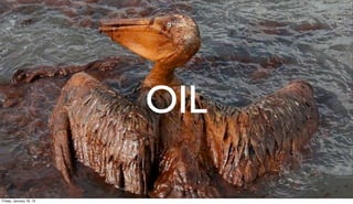 OIL

Friday, January 18, 13
 