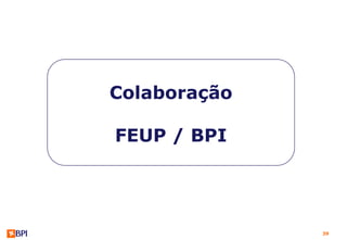 Colaboração

FEUP / BPI




              39
 