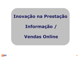 Inovação na Prestação

    Informação /

    Vendas Online



                        41
 