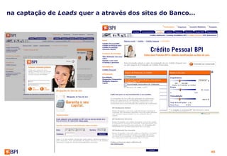 na captação de Leads quer a através dos sites do Banco…




                                                          45
 