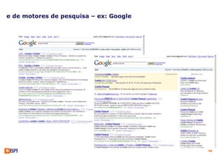 e de motores de pesquisa – ex: Google




                                        46
 