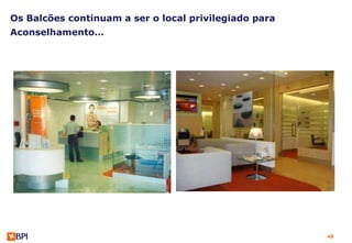 Os Balcões continuam a ser o local privilegiado para
Aconselhamento…




                                                       48
 