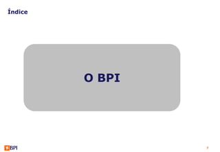Índice




         O BPI




                 7
 