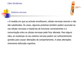  Tosse ou dificuldade de respirar.Cães GeriátricosCuidados especiais na terceira idadeO médico veterinário é o profissional qualificado para avaliar o estado de saúde do animal;