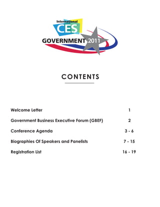2011




                        contents



Welcome Letter                                    1

Government Business Executive Forum (GBEF)        2

Conference Agenda                               3-6

Biographies Of Speakers and Panelists          7 - 15

Registration List                              16 - 19
 