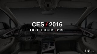 CES / 2016
EIGHT TRENDS / 2016
 