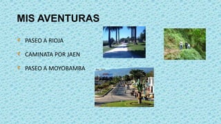 MIS AVENTURAS
PASEO A RIOJA
CAMINATA POR JAEN
PASEO A MOYOBAMBA