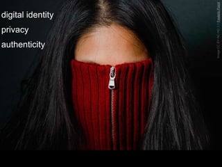 privacy

authenticity
Image CC BY-NC-ND 2.0 Frederic Poirot

digital identity

 