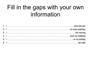 Fill in the gaps with your own
information
 