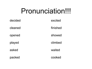 Pronunciation!!!
decided
cleaned
opened
played
asked
packed
excited
finished
showed
climbed
waited
cooked
 