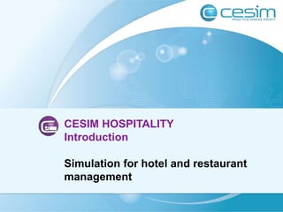 CESIM HOSPITALITY
Introduction
Simulation for hotel and restaurant
management
 