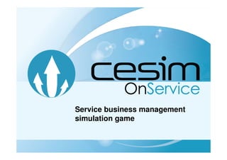 CESIM GLOBAL CHALLENGE
Introduction
Simulation for international business
and strategy
Service business management
simulation game
 
