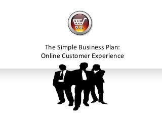The Simple Business Plan:
Online Customer Experience

 