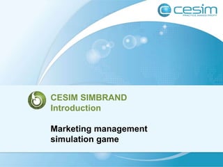 CESIM GLOBAL CHALLENGE
Introduction
Simulation for international business
and strategy
CESIM SIMBRAND
Introduction
Marketing management
simulation game
 