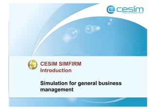 CESIM SIMFIRM
Introduction

Simulation for general business
management
 