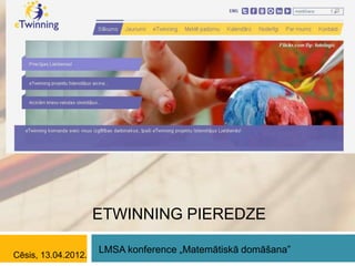 ETWINNING PIEREDZE

                     LMSA konference „Matemātiskā domāšana”
Cēsis, 13.04.2012.
 