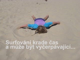 Internet krade čas...

  Internet není jenom
  pro mladý...

Surfování krade čas
  Internet se musí hýbat...
a může být vyčerpávající...
 