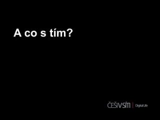 A co s tím?
 