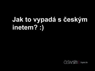 Jak to vypadá s českým
inetem? :)
 