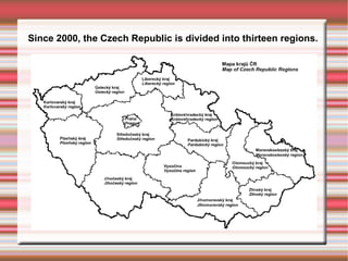Since 2000, the Czech Republic is divided into thirteen regions. 