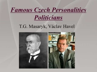 Famous Czech Personalities
Politicians
T.G. Masaryk, Václav Havel
 