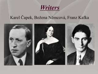 Writers
Karel Čapek, Božena Němcová, Franz Kafka
 