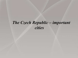 The Czech Republic – important
cities
 