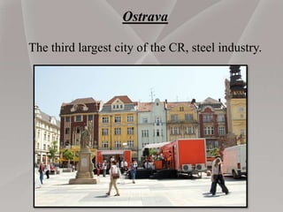 Ostrava
The third largest city of the CR, steel industry.
 