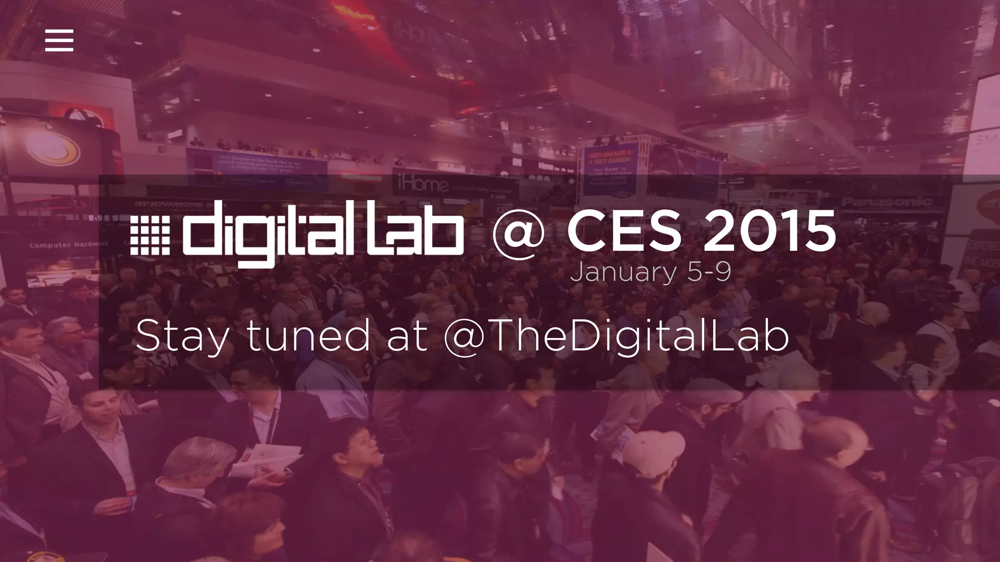 @ CES 2015
January 5-9
Stay tuned at @TheDigitalLab
 
