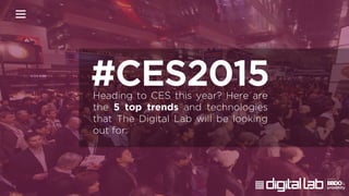 #CES2015Heading to CES this year? Here are
the 5 top trends and technologies
that The Digital Lab will be looking
out for:
 