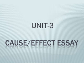 CAUSE/EFFECT ESSAY
UNIT-3
 