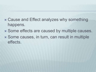 Cause and Effect analyzes why something
happens.
 Some effects are caused by multiple causes.
 Some causes, in turn, can result in multiple
effects.
 