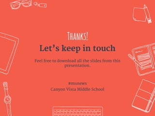 Thanks!
Let’s keep in touch
Feel free to download all the slides from this
presentation.
#msnews
Canyon Vista Middle School
 