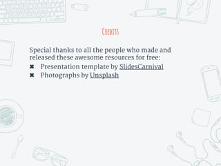 Credits
Special thanks to all the people who made and
released these awesome resources for free:
✖ Presentation template by SlidesCarnival
✖ Photographs by Unsplash
 